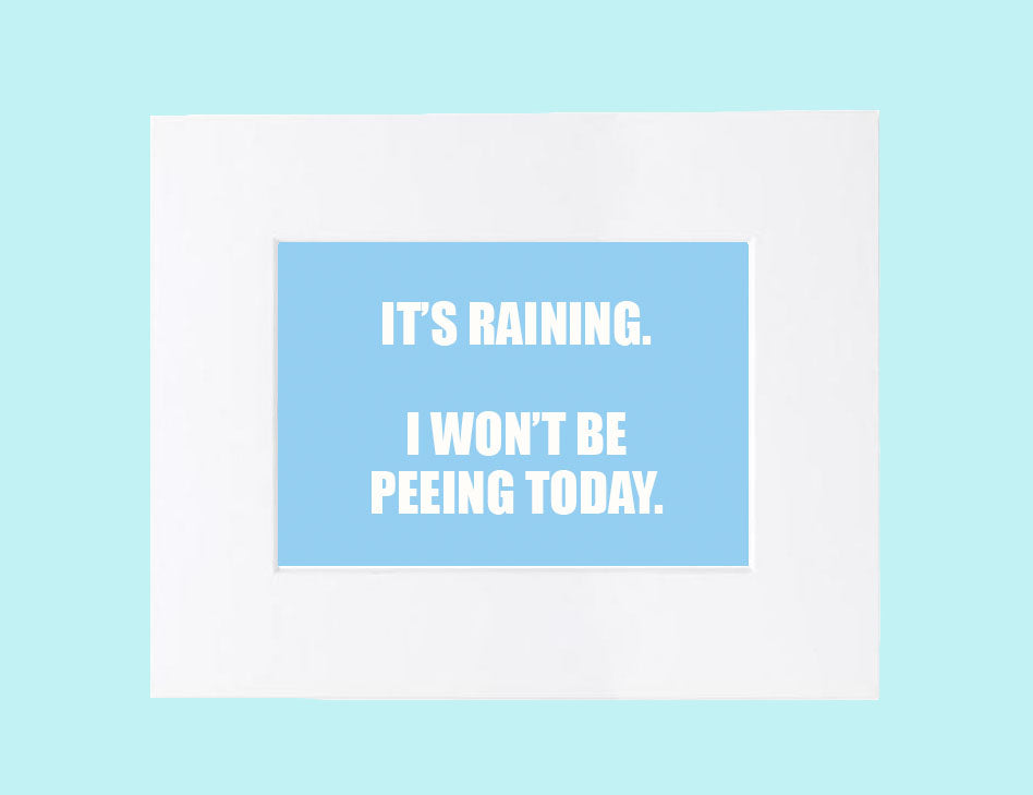 Over the Bowl Art-It's Raining. I Won't Be Peeing Today