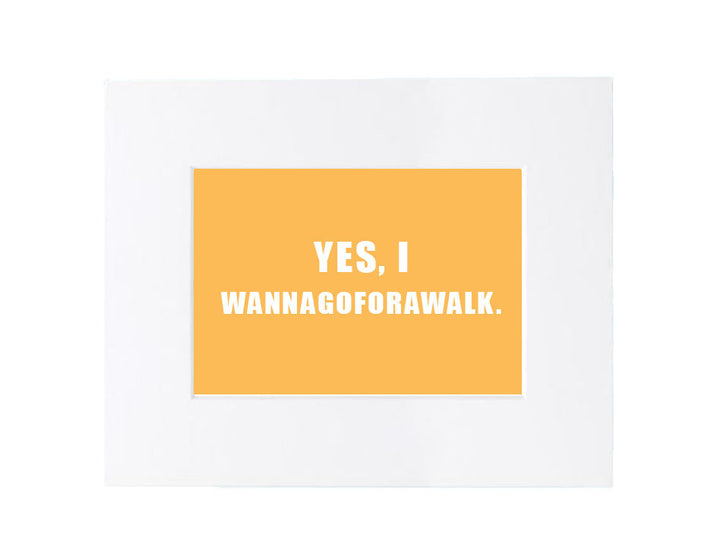 Over the Bowl Art- YES, I Wannagoforawalk