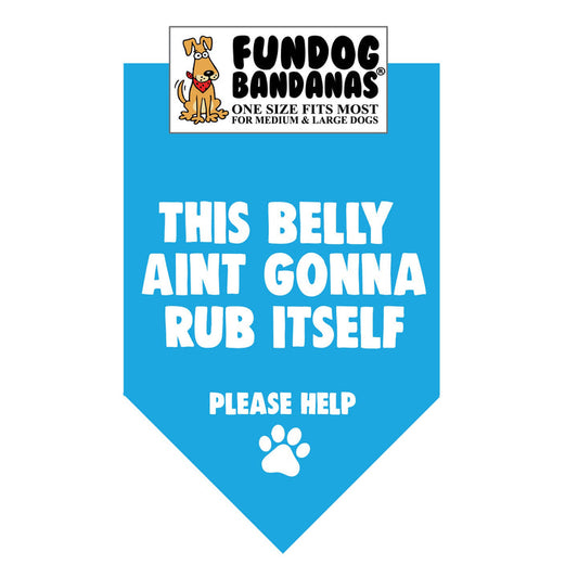 This Belly Ain't Gonna Rub Itself-Please Help Bandana for Medium  & Large Dogs  22" x 22" x32"  Assorted Colours