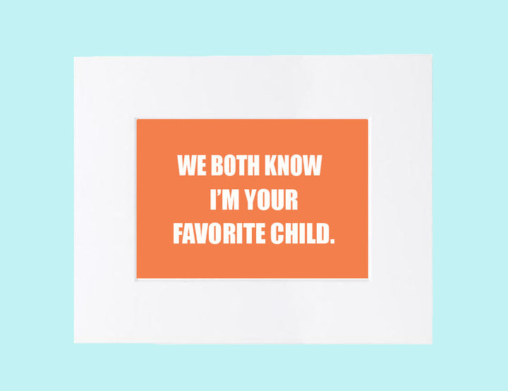 Over the Bowl Art- We Both Know I Am Your Favorite Child