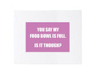 Over the Bowl Art- You Say My Food Bowl is Full. Is It Though?-Boats n Barks